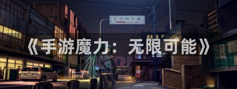 庄闲规则介绍幸运七：《手游魔力：无限可能》