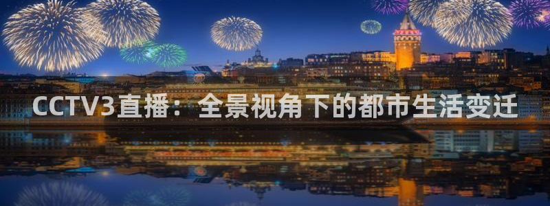so米体育直播在线：CCTV3直播：全景视角下的都市生活变迁
